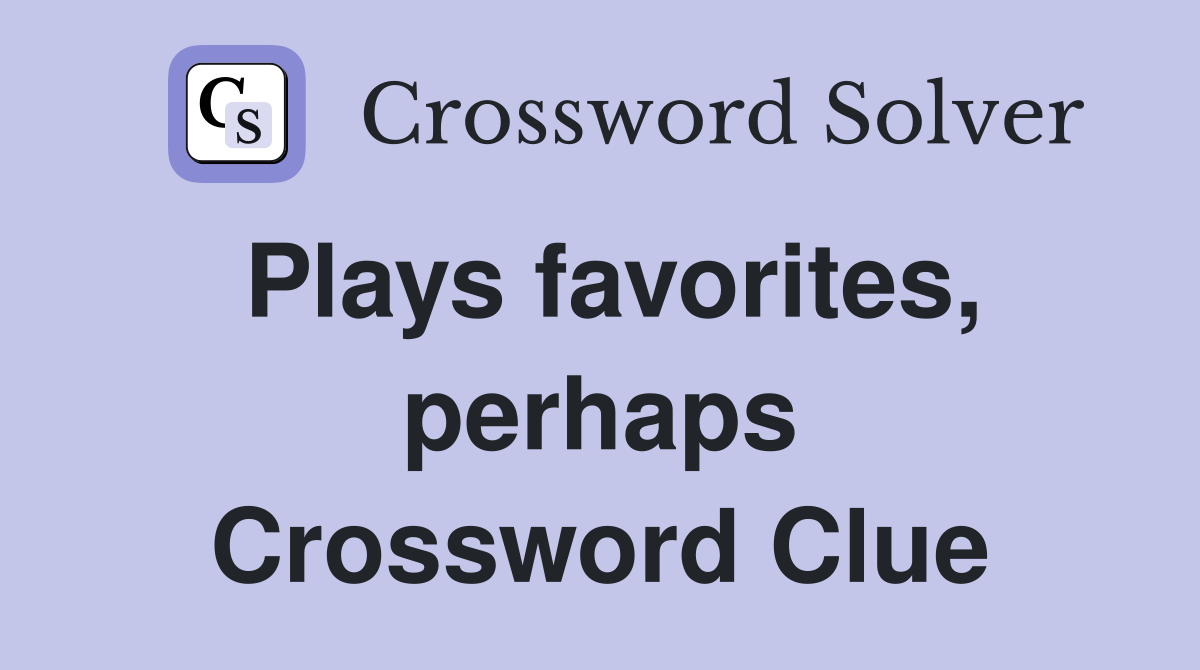 Plays favorites, perhaps Crossword Clue Answers Crossword Solver